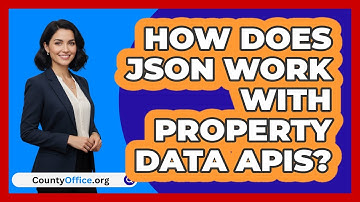 How Does JSON Work With Property Data APIs? - CountyOffice.org