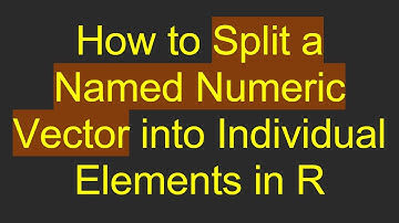 How to Split a Named Numeric Vector into Individual Elements in R
