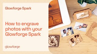 Glowforge Customer Success: How to engrave photos with your Glowforge Spark