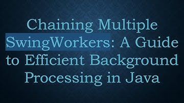 Chaining Multiple SwingWorkers: A Guide to Efficient Background Processing in Java