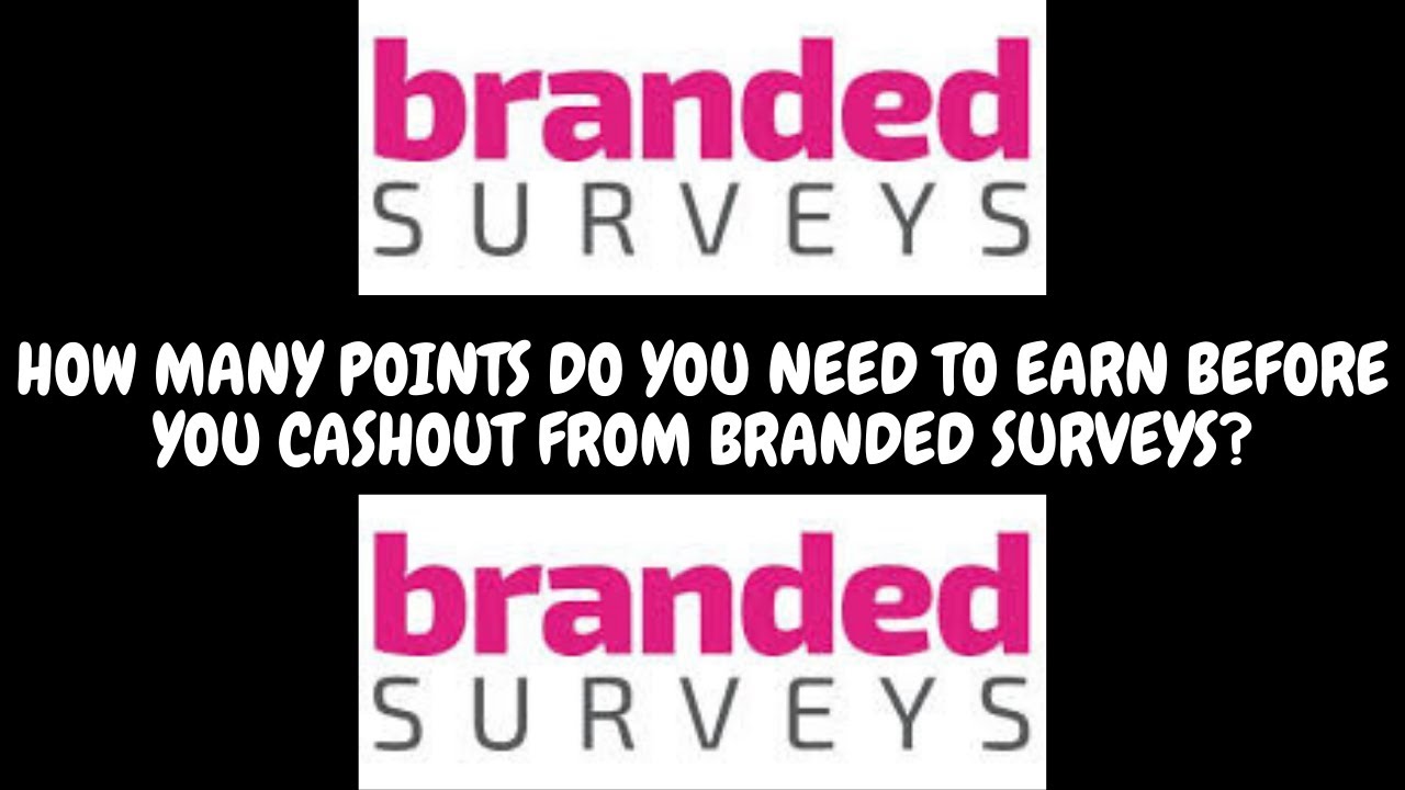 HOW MANY POINTS DO YOU NEED TO EARN BEFORE YOU CASHOUT FROM BRANDED