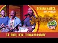 Tá Louco Hein - Turma do Pagode (Semana Maluca 2017)