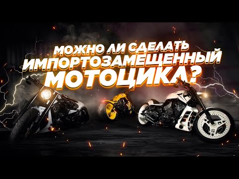 Можно ли сделать полностью российский мотоцикл? Реально ли полное импортозамещение?