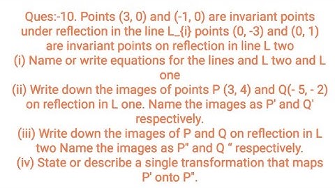 Ques:-10. Points (3, 0) and (-1, 0) are invariant points under reflection in the line L one points