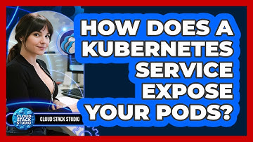 How Does A Kubernetes Service Expose Your Pods? - Cloud Stack Studio