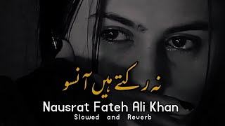 Na Rukte Hain Aansoo | Ustaad Nusrat Fateh Ali Khan Ghazal Remix | Slowed and Reverb #nfak