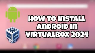 How to install Android in Virtualbox 2024