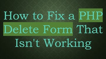 How to Fix a PHP Delete Form That Isn