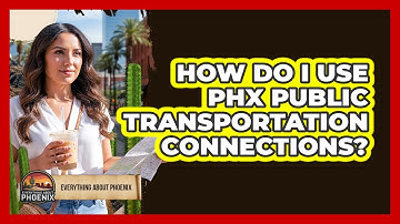 How Do I Use PHX Public Transportation Connections? - Everything About Phoenix