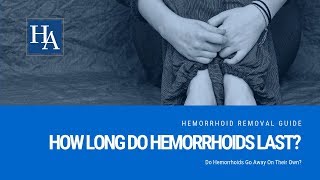 Do Hemorrhoids Go Away On Their Own? How Long Do Hemorrhoids Last?