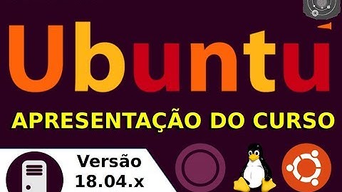 🔵 APRESENTAÇÃO do CURSO de GNU/Linux Ubuntu Server 18.04.x LTS