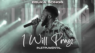 I WILL PRAY INSTRUMENTAL BY EBUKA SONGS - IF DON’T PRAY SATAN WILL MAKE MESS OF ME 🗣️🔥🙏