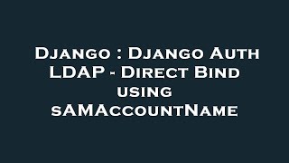 Django : Django Auth LDAP - Direct Bind using sAMAccountName