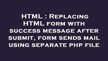HTML : Replacing HTML form with success message after submit, form sends mail using separate php fil