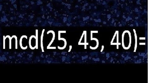 mcd de 25 45 40 , maximo comun divisor de varios numeros , ejemplos resueltos