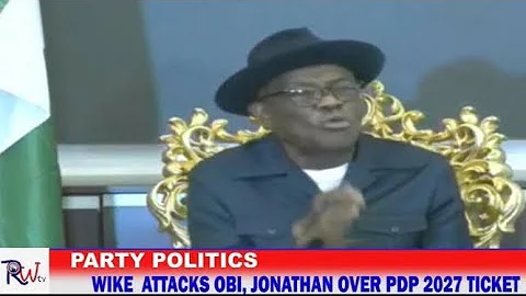 Wike attacks Obi, Jonathan over PDP, 2027 Presidential Tickets 