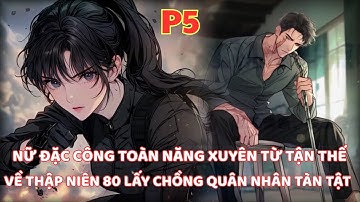 NỮ ĐẶC CÔNG TOÀN NĂNG XUYÊN TỪ TẬN THẾ VỀ THẬP NIÊN 80 BỊ MẸ KẾ ÉP GẢ CHO ANH QUÂN NHÂN TÀN TẬT-P5