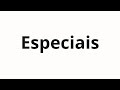 How To Pronounce Especiais How To Pronounce Especiais