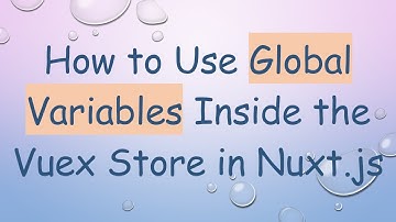 How to Use Global Variables Inside the Vuex Store in Nuxt.js