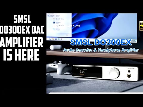 SMSL DO300EX DAC Amp is Here! Unmatched Audio Quality with Flagship AK4191 u0026 AK4499EX DAC Chips