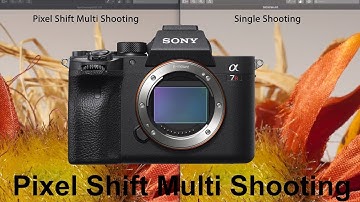 Sony A7R IV Pixel Shilft Multi Shooting - Higher Resolution & Clarity