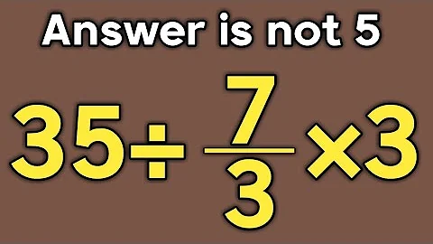35÷7/3×3 = ❓ /  Most people get this simple math question wrong / Simplify algebraic expression