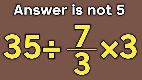 35÷7/3×3 = ❓ /  Most people get this simple math question wrong / Simplify algebraic expression