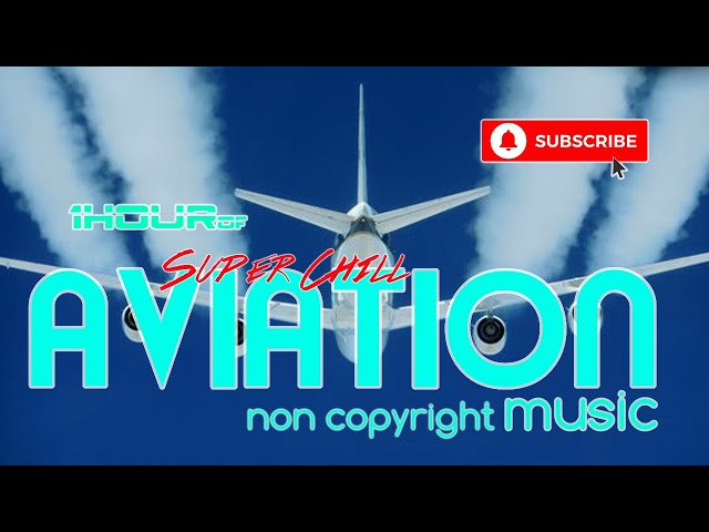 1 hour  of Super Chill Aviation Music Vol.6 (non copyright free music) class=