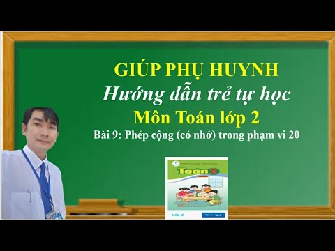 Giúp phụ huynh hướng dẫn trẻ tự học Toán lớp 2, Bài 9: Phép cộng (có nhớ) trong phạm vi 20 Giúp phụ huynh hướng dẫn trẻ tự học Toán lớp 2, Bài 9: Phép cộng (có nhớ) trong phạm vi 20