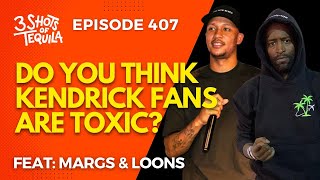 Are Kendrick Fans Toxic? Feat Margs & Loons #3ShotsOfTequila Ep 406