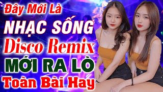 Đây Mới Là Nhạc Sống DISCO REMIX 2024 Mới Ra Lò - LK Nhạc Hà Tây Remix Gái Xinh, Beat Chất Lượng Cao