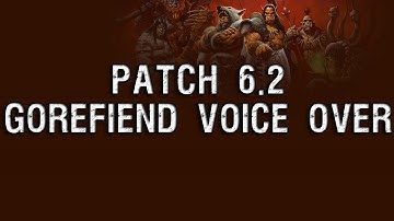 Gorefiend Voice Over - Patch 6.2 [Warlords of Draenor]