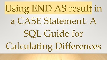 Using END AS result in a CASE Statement: A SQL Guide for Calculating Differences