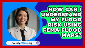 How Can I Understand My Flood Risk Using FEMA Flood Maps? | CountyOffice News