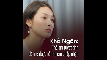 Khả Ngân: "Thà em tuyệt tình để mẹ em được tốt thì em chấp nhận"