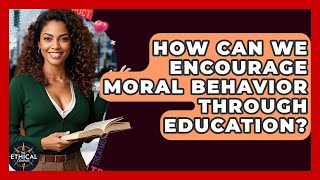 How Can We Encourage Moral Behavior Through Education? - The Ethical Compass