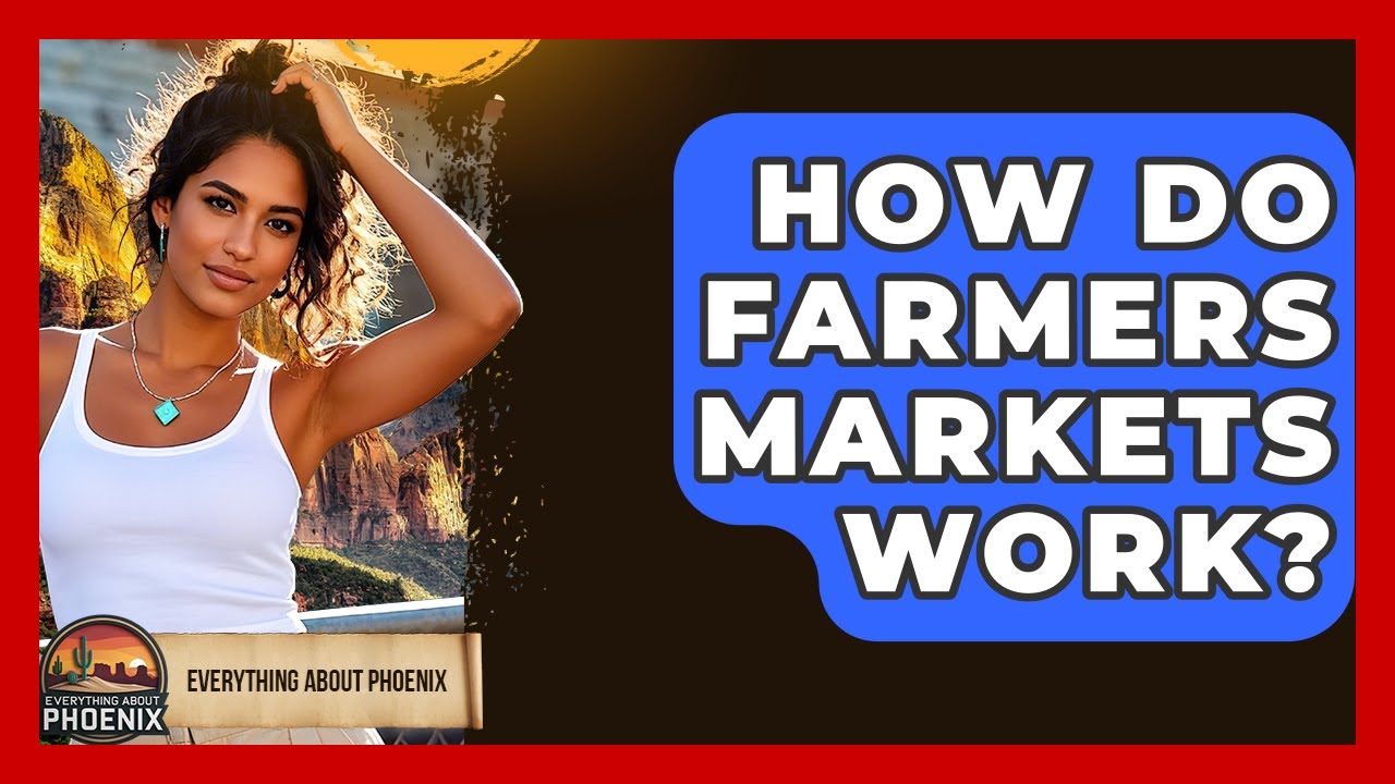 How Do Farmers Markets Work? - Everything About Phoenix