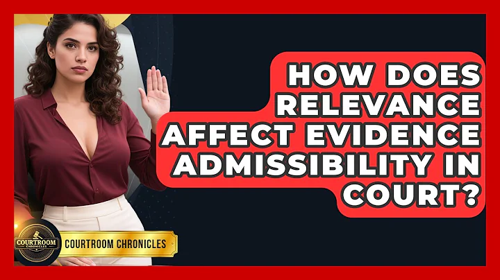 How Does Relevance Affect Evidence Admissibility In Court? - Courtroom Chronicles