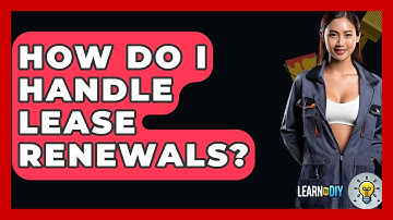 How Do I Handle Lease Renewals? - LearnToDIY360.com