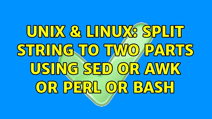 Unix & Linux: split string to two parts using sed or awk or perl or bash (3 Solutions!!)