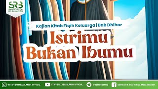 Kitab Fikih Keluarga : Istrimu Bukan Ibumu - Ustadz Dr Syafiq Riza Basalamah MA