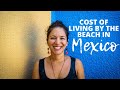 COST OF LIVING IN A MEXICAN BEACH TOWN VERSUS CDMX!