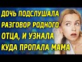 Дочь подслушала разговор родного отца, и узнала, куда пропала мама