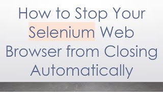 Details How to Stop Your Selenium Web Browser from Closing Automatically News