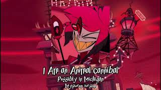 Possibly in Michigan - I Am an Animal Cannibal sung by Alastor (Mysteron version) (AI cover)