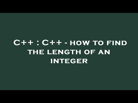 C++ : C++ - how to find the length of an integer