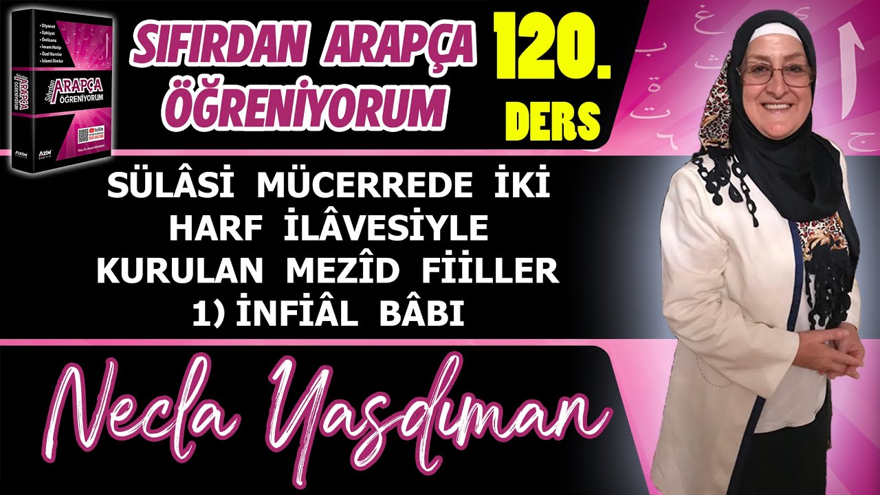 Sıfırdan Arapça Öğren. 120.DERS (SÜLÂSİ MÜCERREDE İKİ HARF İLÂVESİYLE MEZÎD FİİLLER 1-İNFİÂL BÂBI)