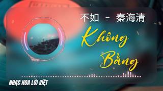 Không Bằng - Tần Hải Thanh | 不如 - 秦海清 | Nhạc Hoa Lời Việt