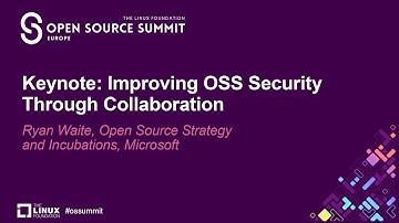 Keynote: Improving OSS Security Through Collaboration - Ryan Waite, Open Source Strategy and Incu...