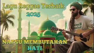 LAGU REGGAE TERBAIK 2025 || 'Nafsu Membutakan Hati' SOUND MUSIK PENUH MAKNA PENGINGAT AKHIR ZAMAN! 